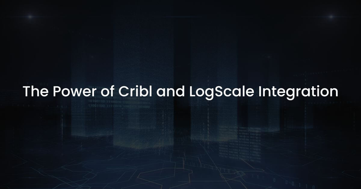 The Power of Cribl and LogScale Integration